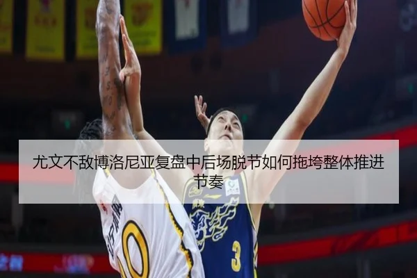 尤文不敌博洛尼亚复盘中后场脱节如何拖垮整体推进节奏