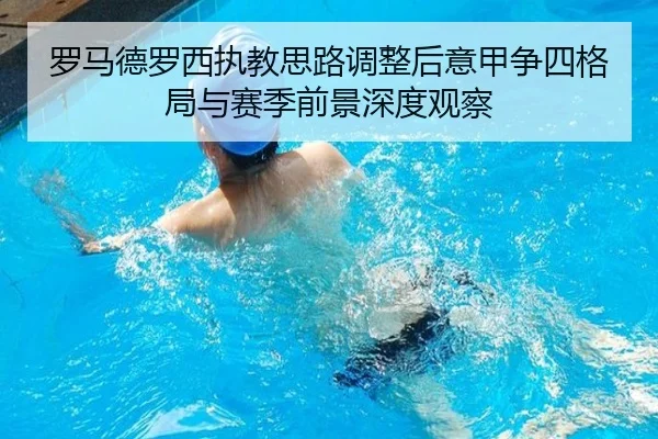 罗马德罗西执教思路调整后意甲争四格局与赛季前景深度观察