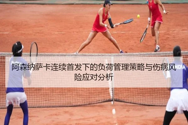 阿森纳萨卡连续首发下的负荷管理策略与伤病风险应对分析