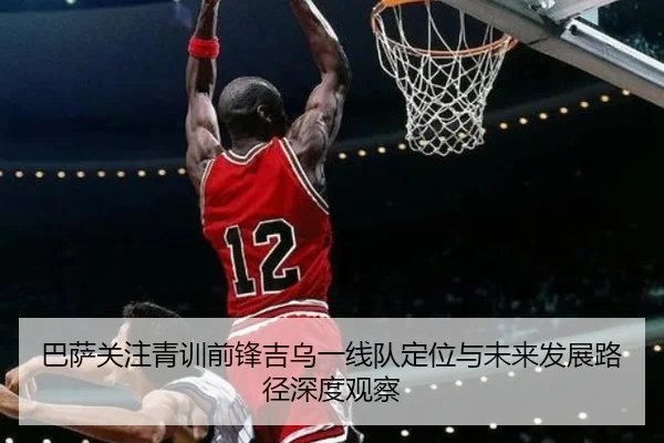 巴萨关注青训前锋吉乌一线队定位与未来发展路径深度观察