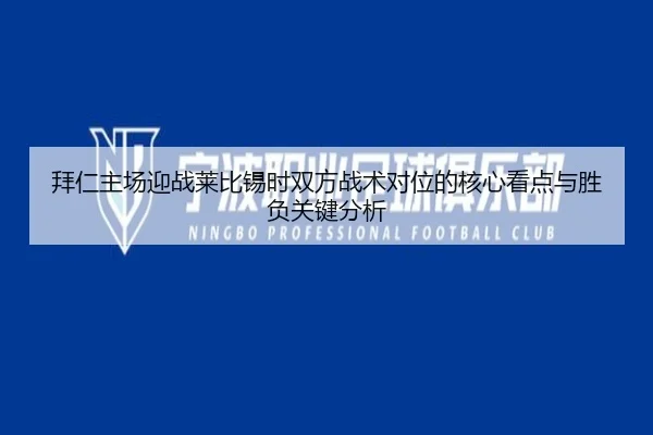 拜仁主场迎战莱比锡时双方战术对位的核心看点与胜负关键分析